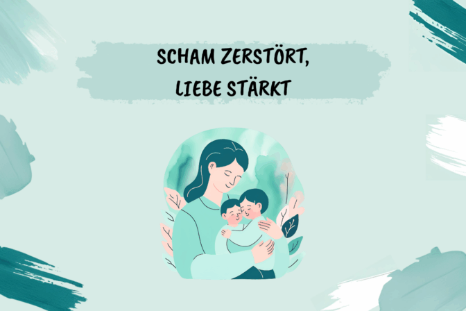 Scham zerstört, Liebe stärkt