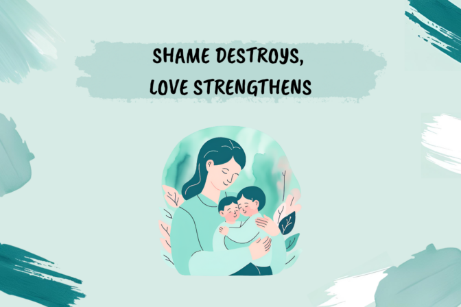 Shame destroys, love strengthens